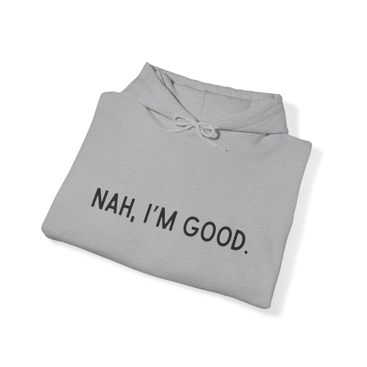 Nah I'm Good- Hooded Sweatshirt