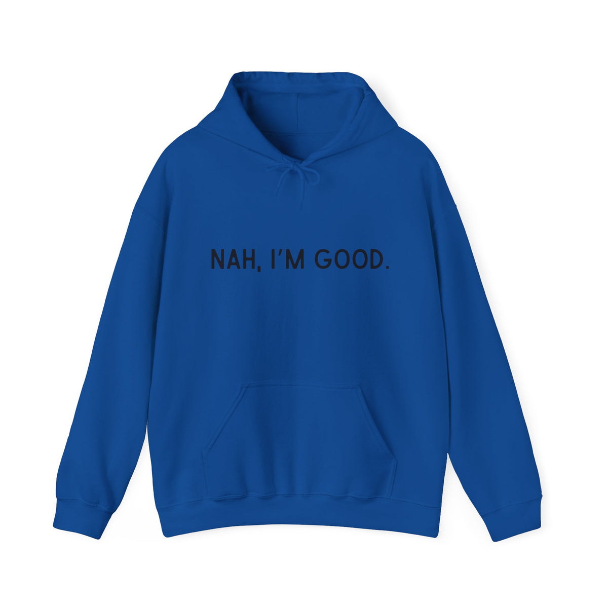 Nah I'm Good- Hooded Sweatshirt