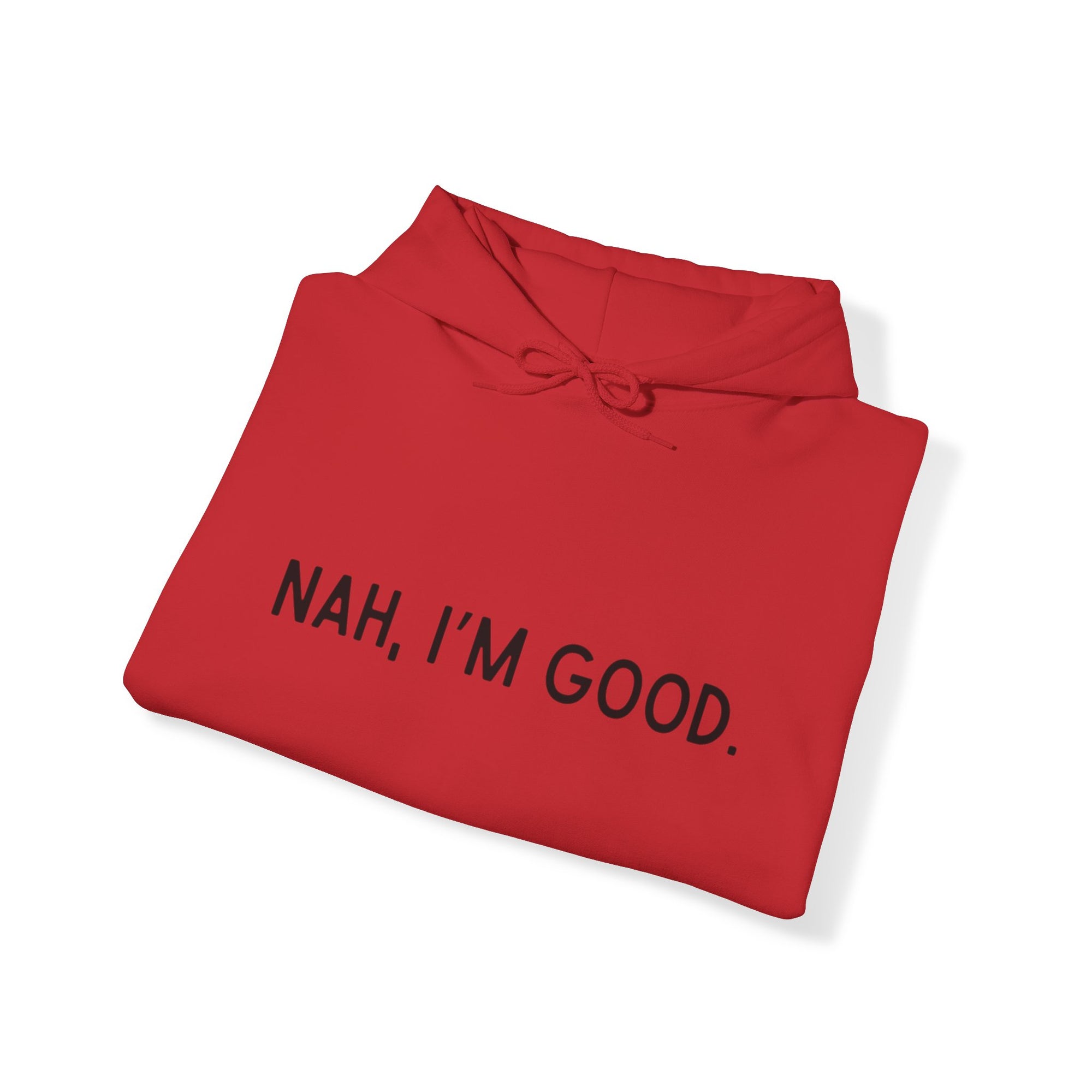 Nah I'm Good- Hooded Sweatshirt