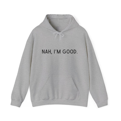 Nah I'm Good- Hooded Sweatshirt