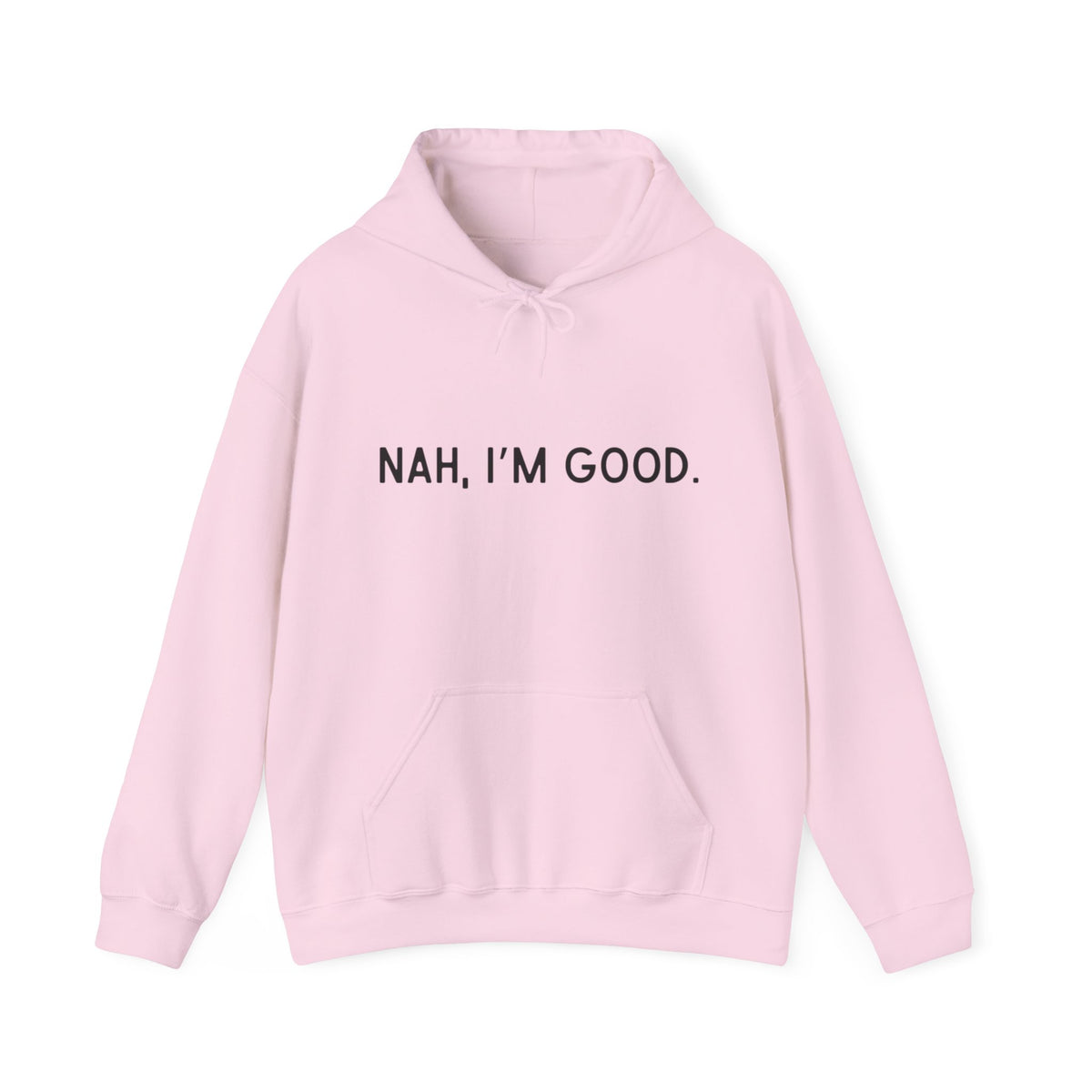 Nah I'm Good- Hooded Sweatshirt