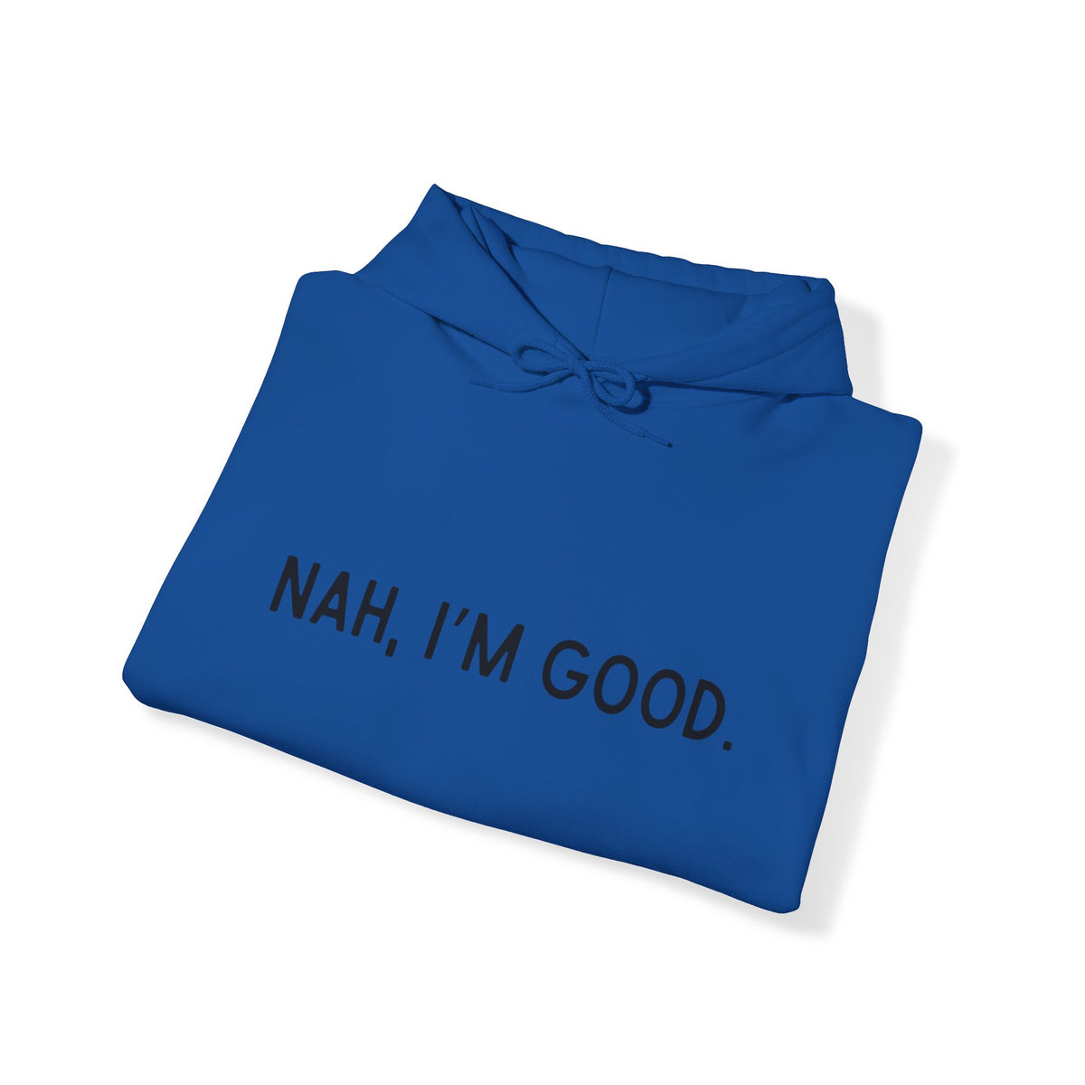 Nah I'm Good- Hooded Sweatshirt