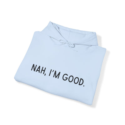 Nah I'm Good- Hooded Sweatshirt