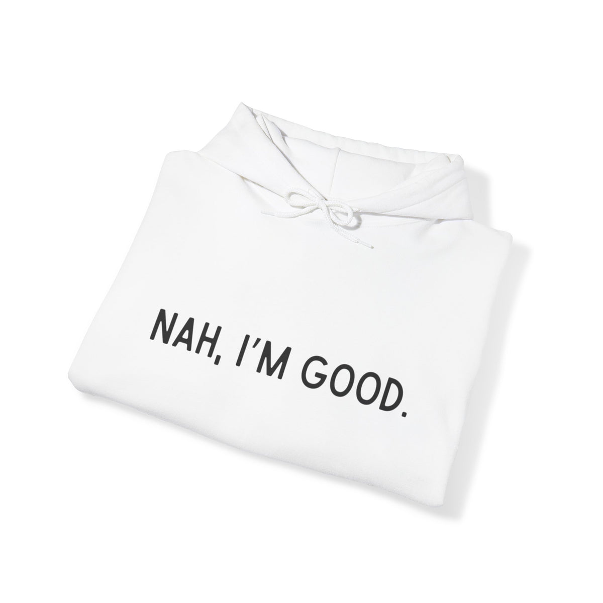 Nah I'm Good- Hooded Sweatshirt