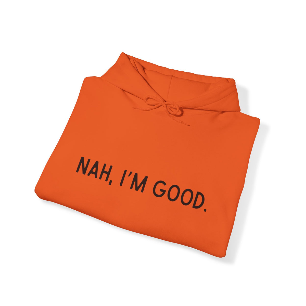 Nah I'm Good- Hooded Sweatshirt