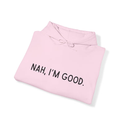 Nah I'm Good- Hooded Sweatshirt