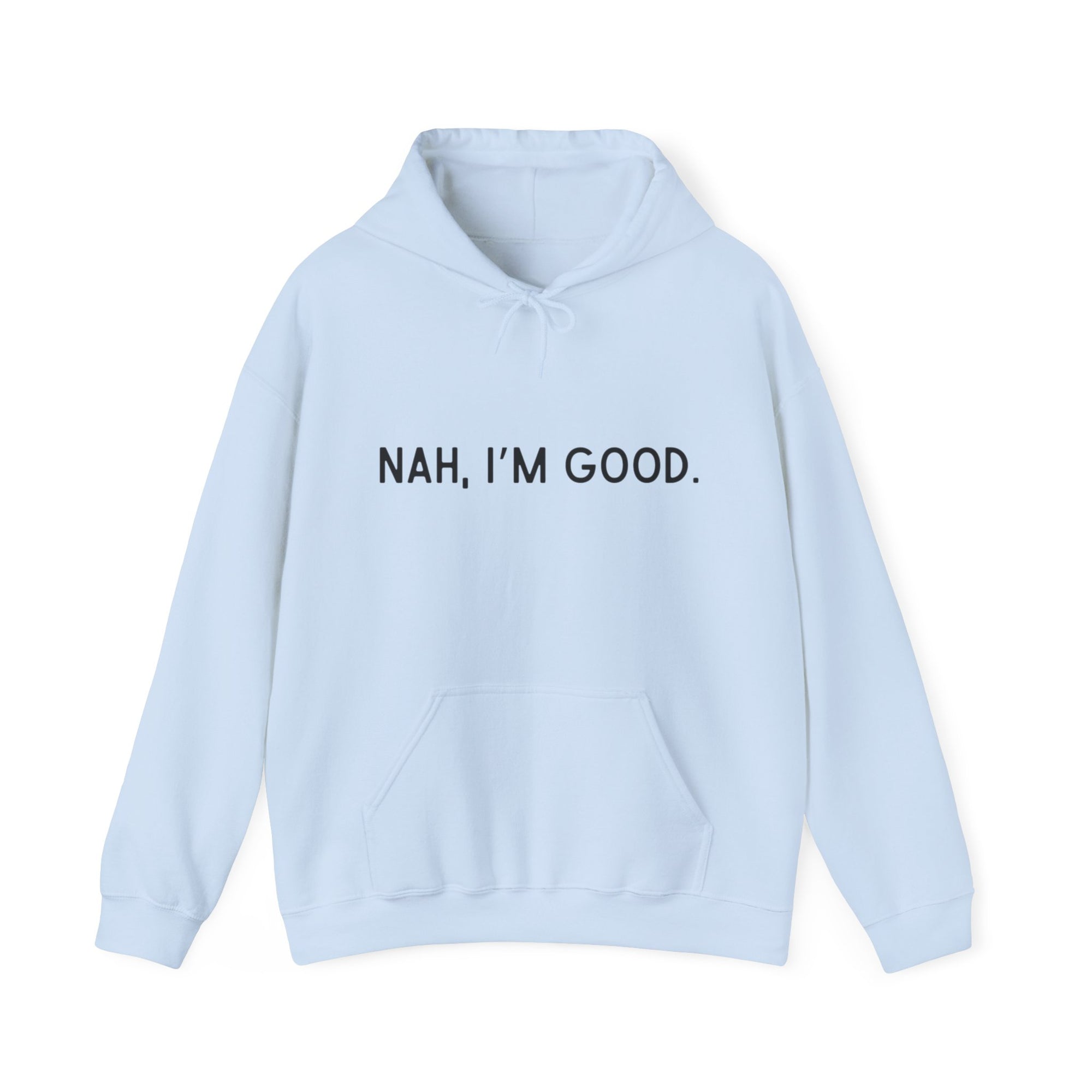 Nah I'm Good- Hooded Sweatshirt