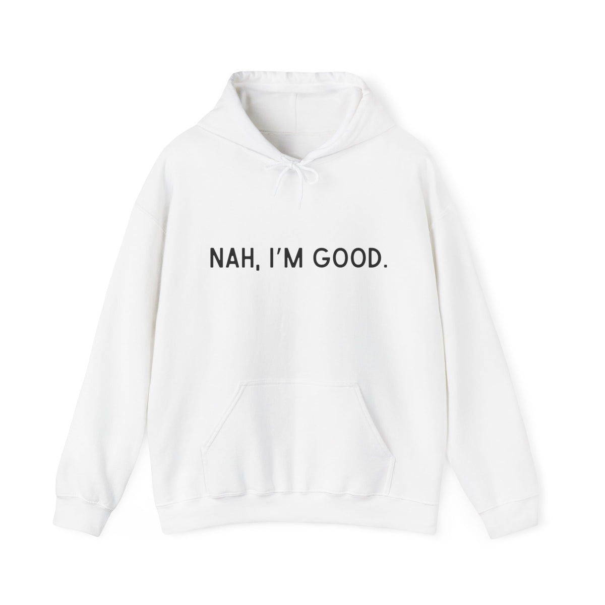 Nah I'm Good- Hooded Sweatshirt